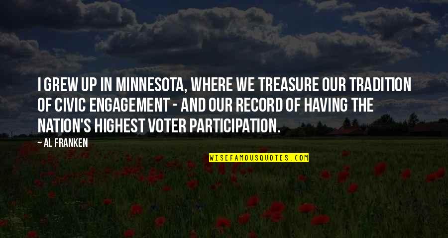 Civic Engagement Quotes By Al Franken: I grew up in Minnesota, where we treasure