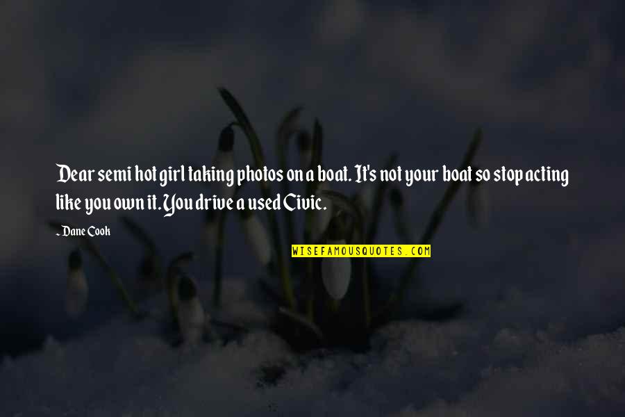 Civic Quotes By Dane Cook: Dear semi hot girl taking photos on a