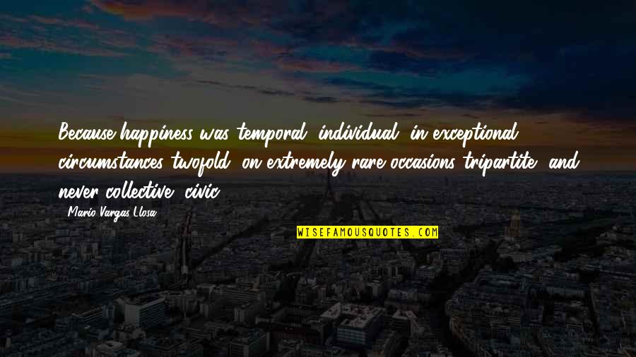 Civic Quotes By Mario Vargas-Llosa: Because happiness was temporal, individual, in exceptional circumstances