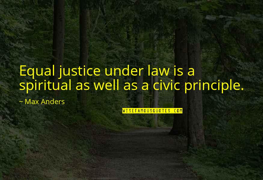 Civic Quotes By Max Anders: Equal justice under law is a spiritual as