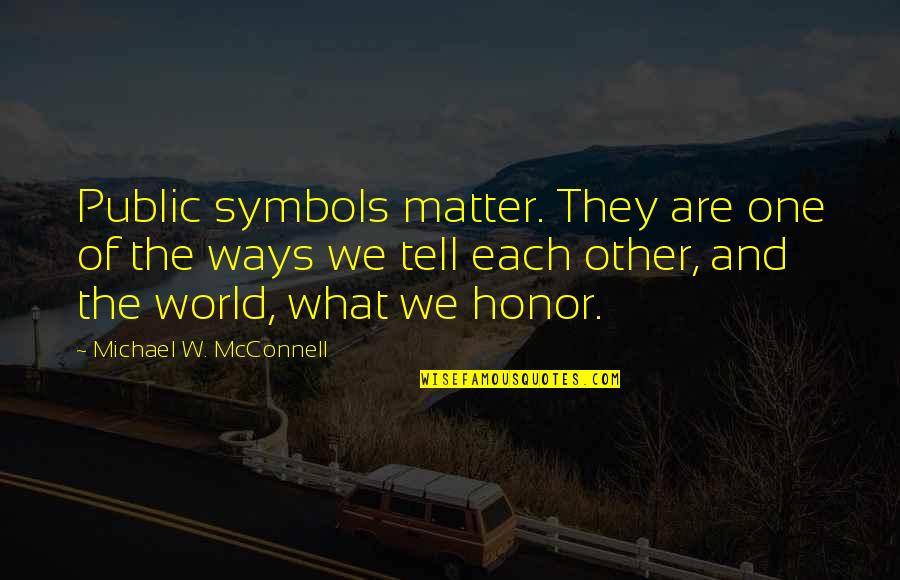 Civic Quotes By Michael W. McConnell: Public symbols matter. They are one of the