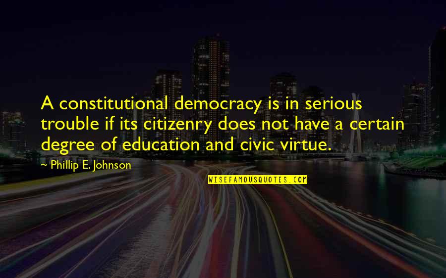 Civic Quotes By Phillip E. Johnson: A constitutional democracy is in serious trouble if