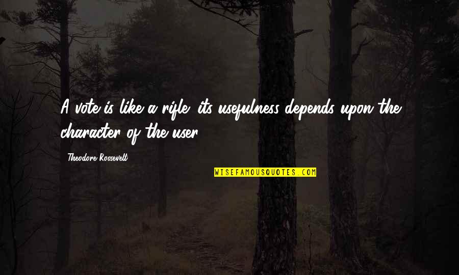 Civic Quotes By Theodore Roosevelt: A vote is like a rifle: its usefulness