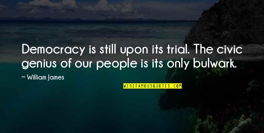 Civic Quotes By William James: Democracy is still upon its trial. The civic