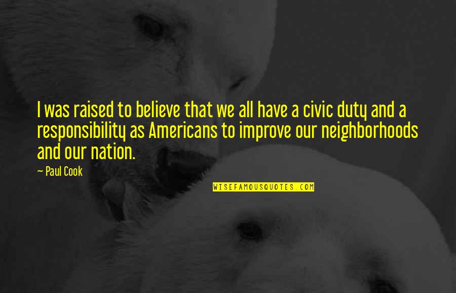 Civic Responsibility Quotes By Paul Cook: I was raised to believe that we all
