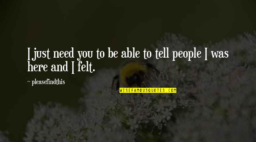 Civic Responsibility Quotes By Pleasefindthis: I just need you to be able to Civic Responsibility Quotes By Pleasefindthis: I just need you to be able to