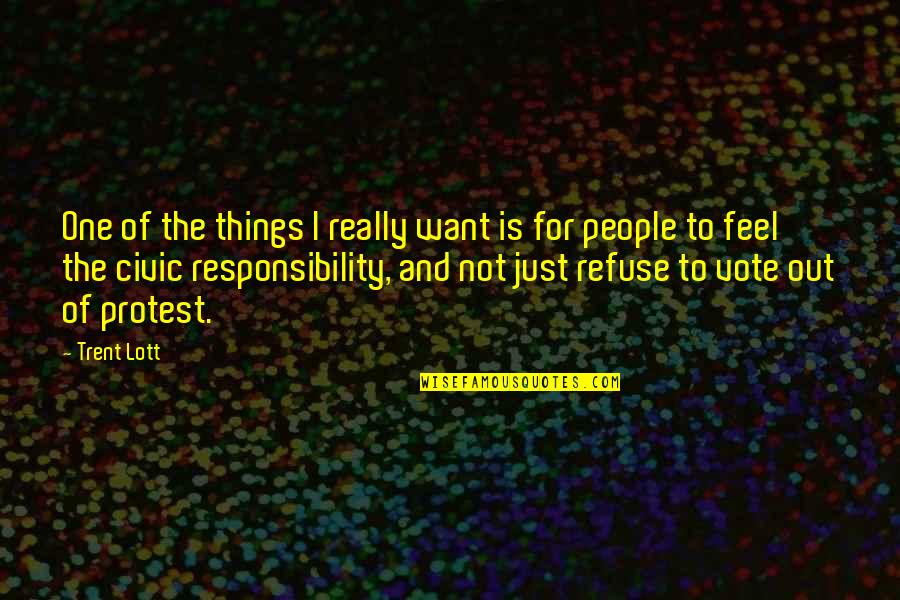 Civic Responsibility Quotes By Trent Lott: One of the things I really want is Civic Responsibility Quotes By Trent Lott: One of the things I really want is