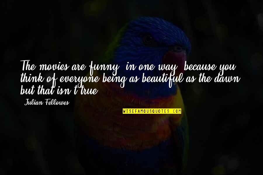 Civic Virtue Quotes By Julian Fellowes: The movies are funny, in one way, because Civic Virtue Quotes By Julian Fellowes: The movies are funny, in one way, because