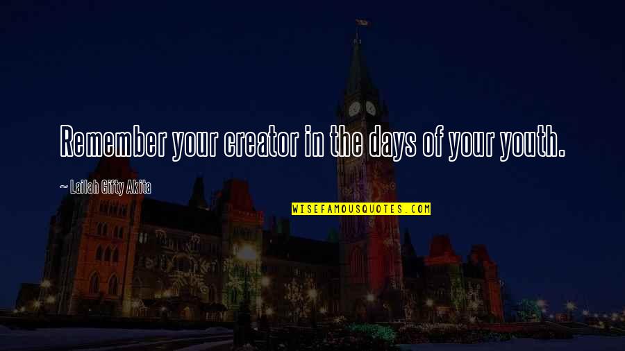 Civic Virtue Quotes By Lailah Gifty Akita: Remember your creator in the days of your Civic Virtue Quotes By Lailah Gifty Akita: Remember your creator in the days of your