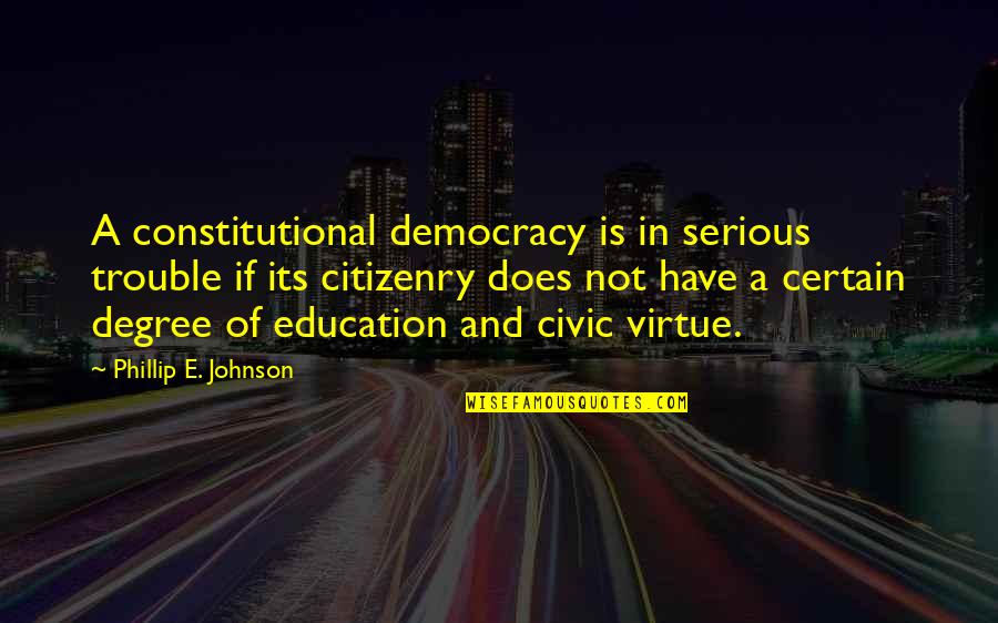 Civic Virtue Quotes By Phillip E. Johnson: A constitutional democracy is in serious trouble if Civic Virtue Quotes By Phillip E. Johnson: A constitutional democracy is in serious trouble if