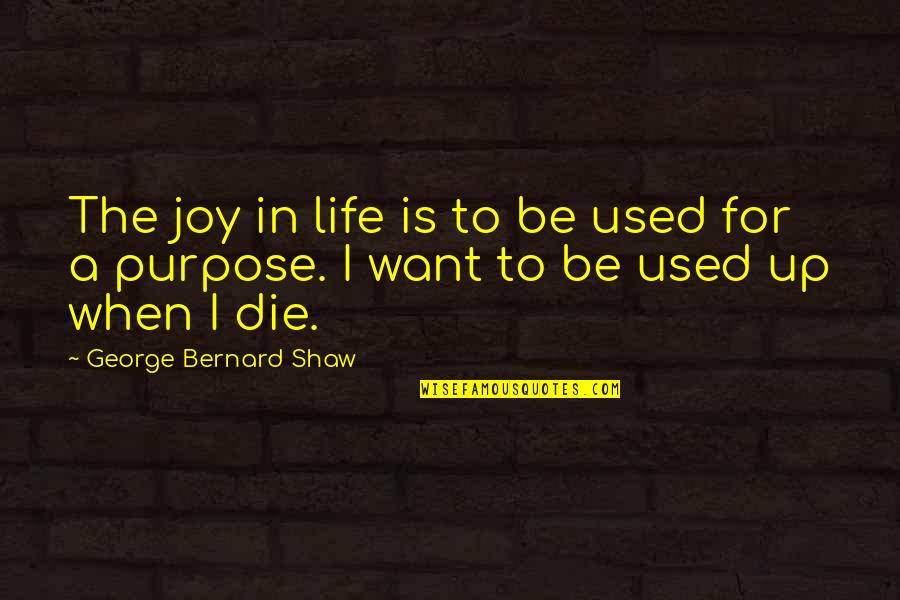 Civics Protest Quotes By George Bernard Shaw: The joy in life is to be used