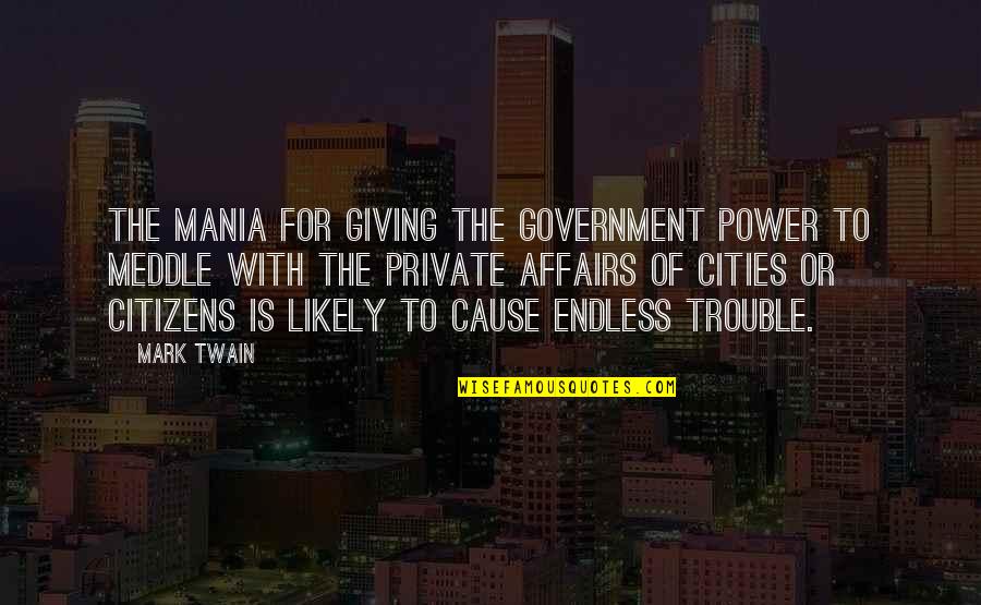 Civil Affairs Quotes By Mark Twain: The mania for giving the Government power to