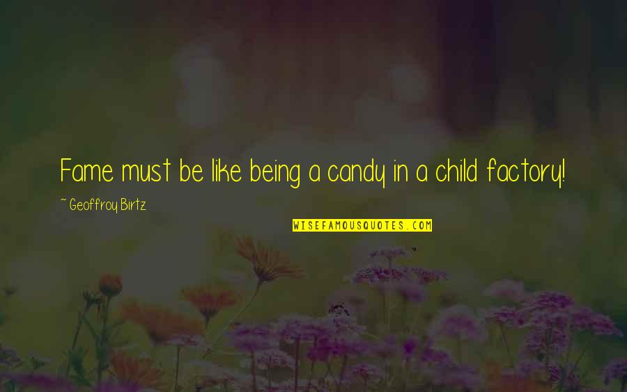 Civil Department Quotes By Geoffroy Birtz: Fame must be like being a candy in Civil Department Quotes By Geoffroy Birtz: Fame must be like being a candy in
