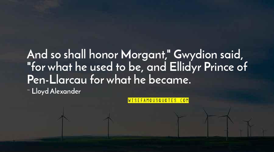 Civil Department Quotes By Lloyd Alexander: And so shall honor Morgant," Gwydion said, "for