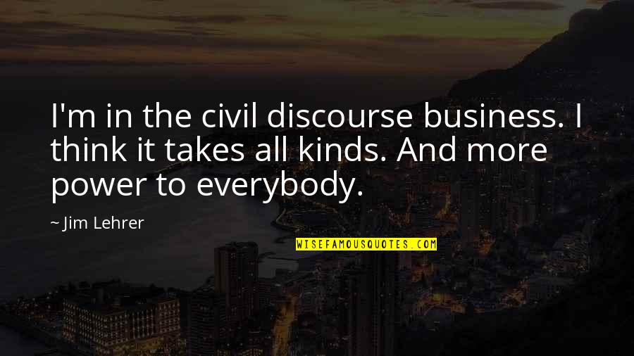 Civil Discourse Quotes By Jim Lehrer: I'm in the civil discourse business. I think