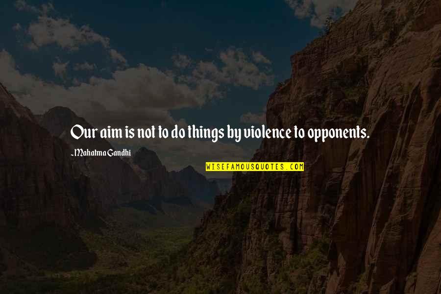 Civil Discourse Quotes By Mahatma Gandhi: Our aim is not to do things by