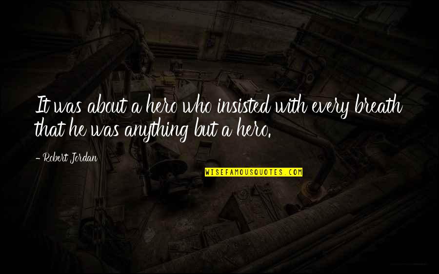 Civil Disobedience Is Not Morally Justified Quotes By Robert Jordan: It was about a hero who insisted with