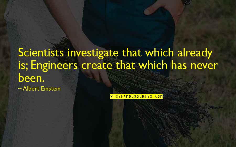 Civil Engineers Quotes By Albert Einstein: Scientists investigate that which already is; Engineers create