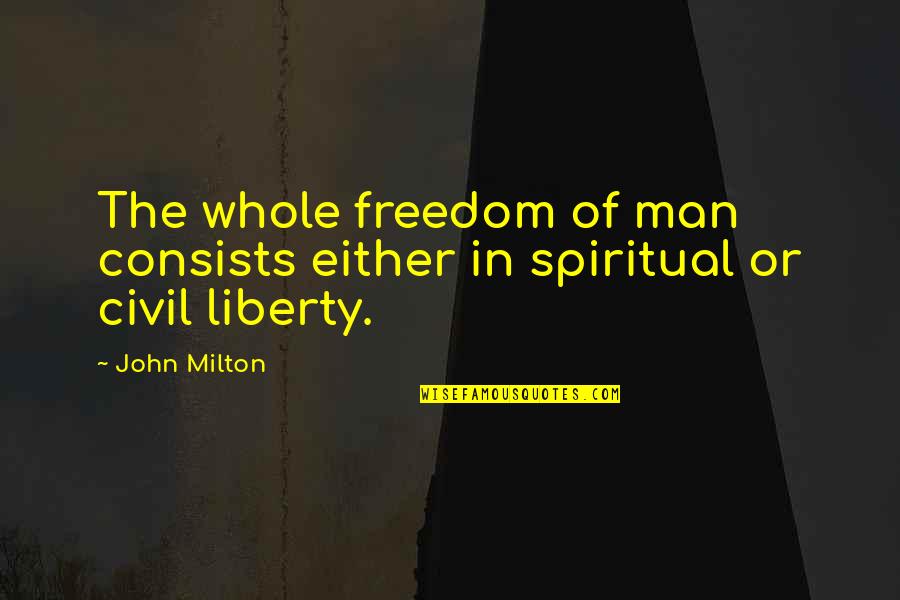 Civil Freedom Quotes By John Milton: The whole freedom of man consists either in