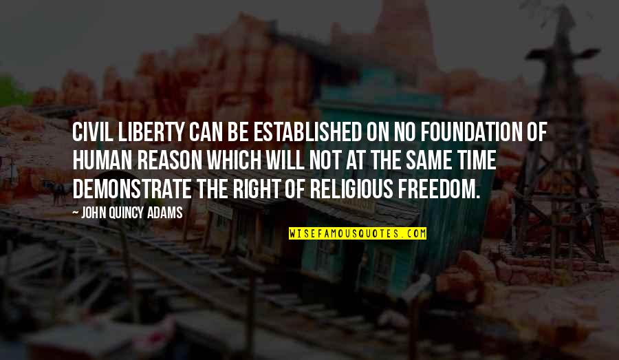 Civil Freedom Quotes By John Quincy Adams: Civil liberty can be established on no foundation