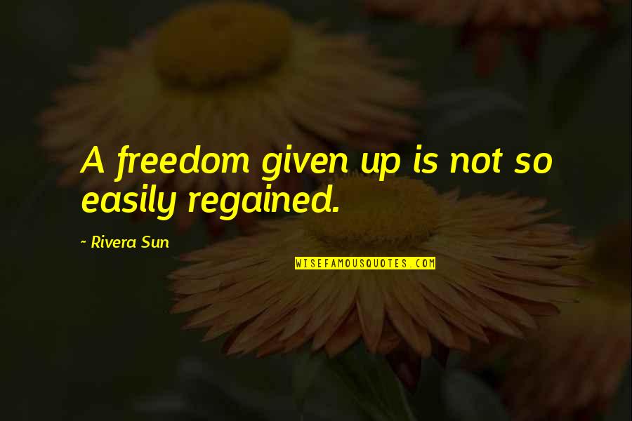 Civil Freedom Quotes By Rivera Sun: A freedom given up is not so easily