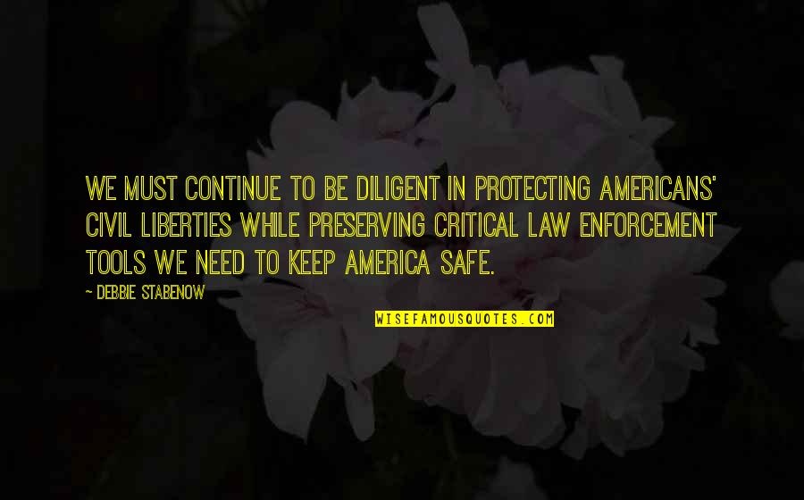 Civil Liberties Quotes By Debbie Stabenow: We must continue to be diligent in protecting