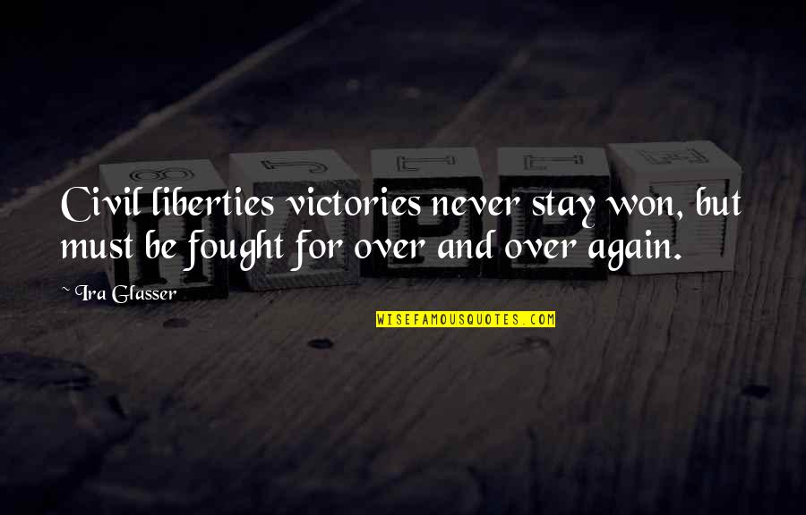 Civil Liberties Quotes By Ira Glasser: Civil liberties victories never stay won, but must