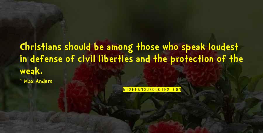 Civil Liberties Quotes By Max Anders: Christians should be among those who speak loudest