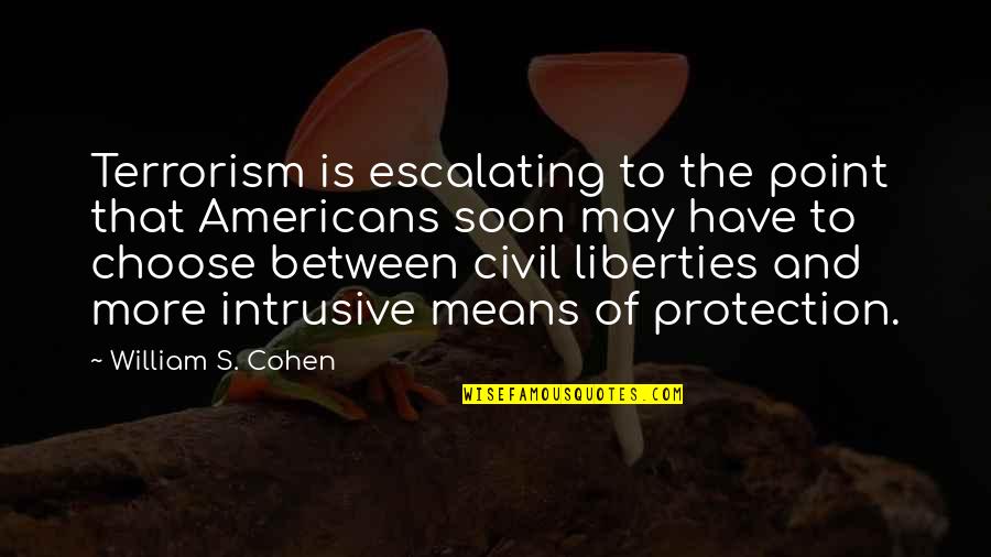Civil Liberties Quotes By William S. Cohen: Terrorism is escalating to the point that Americans