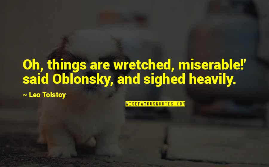 Civil Partnership Anniversary Quotes By Leo Tolstoy: Oh, things are wretched, miserable!' said Oblonsky, and