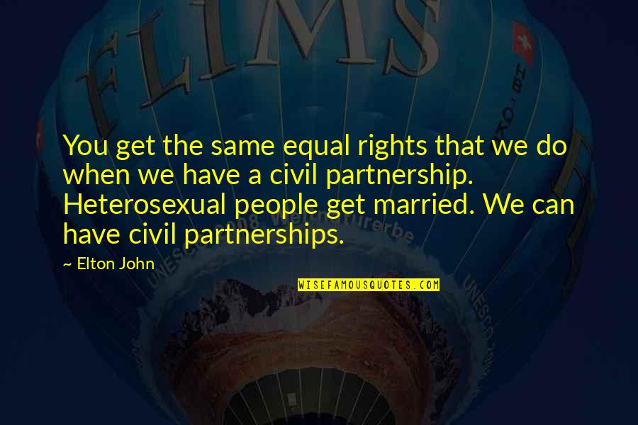 Civil Partnership Quotes By Elton John: You get the same equal rights that we