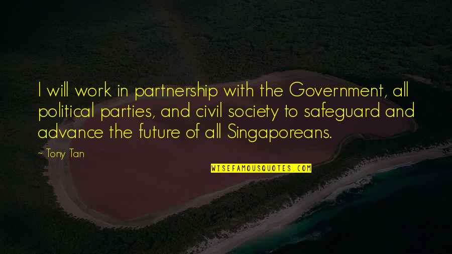 Civil Partnership Quotes By Tony Tan: I will work in partnership with the Government,