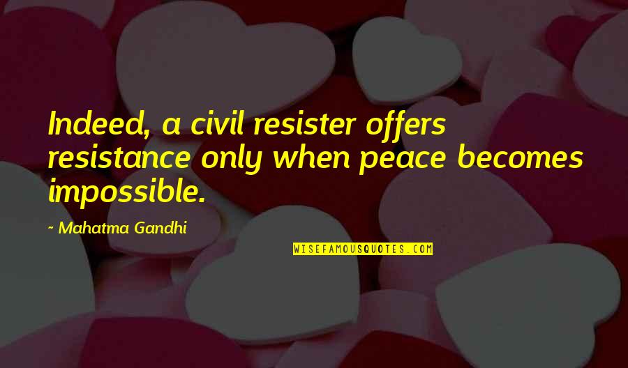 Civil Peace Quotes By Mahatma Gandhi: Indeed, a civil resister offers resistance only when