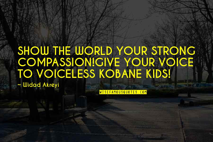 Civil Peace Quotes By Widad Akreyi: SHOW THE WORLD YOUR STRONG COMPASSION!GIVE YOUR VOICE