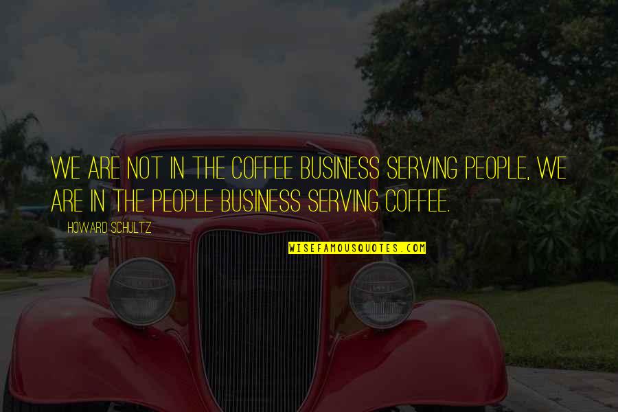 Civil Political Discourse Quotes By Howard Schultz: We are not in the coffee business serving Civil Political Discourse Quotes By Howard Schultz: We are not in the coffee business serving