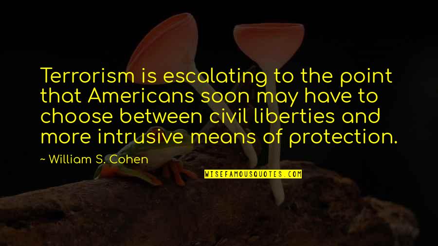 Civil Protection Quotes By William S. Cohen: Terrorism is escalating to the point that Americans