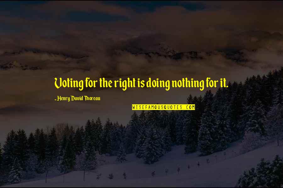 Civil Right Quotes By Henry David Thoreau: Voting for the right is doing nothing for