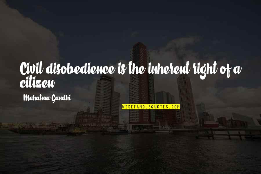 Civil Right Quotes By Mahatma Gandhi: Civil disobedience is the inherent right of a