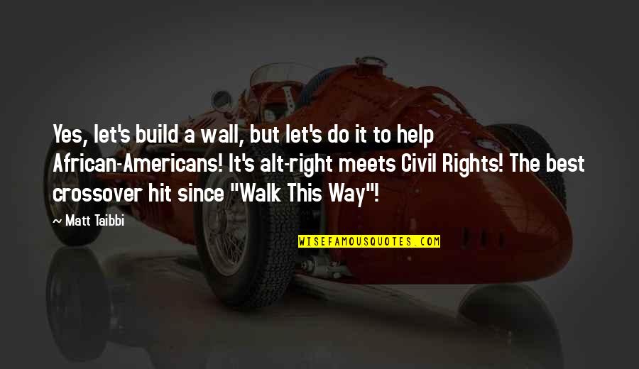 Civil Right Quotes By Matt Taibbi: Yes, let's build a wall, but let's do