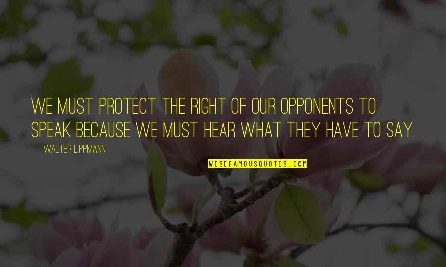 Civil Right Quotes By Walter Lippmann: We must protect the right of our opponents