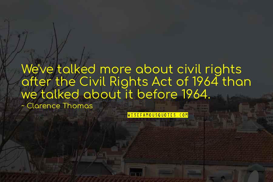 Civil Rights Act 1964 Quotes By Clarence Thomas: We've talked more about civil rights after the