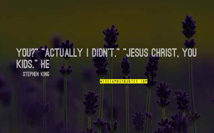 Civil Rights Act Of 1866 Quotes By Stephen King: you?" "Actually I didn't." "Jesus Christ, you kids."