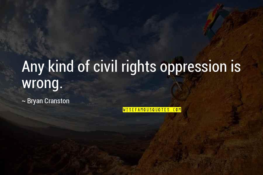 Civil Rights Quotes By Bryan Cranston: Any kind of civil rights oppression is wrong.