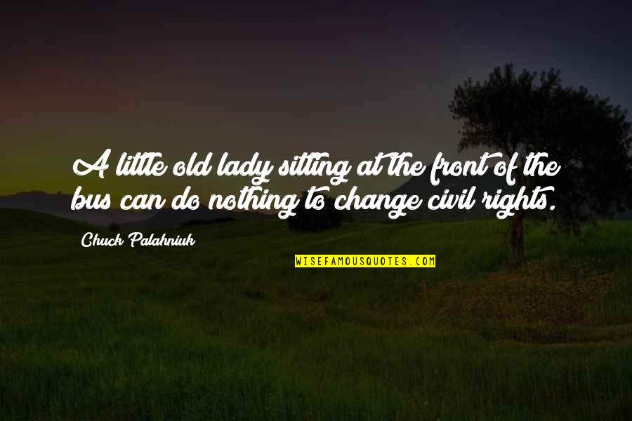 Civil Rights Quotes By Chuck Palahniuk: A little old lady sitting at the front