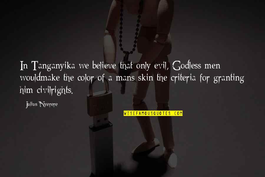 Civil Rights Quotes By Julius Nyerere: In Tanganyika we believe that only evil, Godless