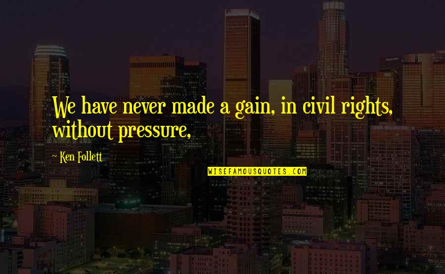 Civil Rights Quotes By Ken Follett: We have never made a gain, in civil