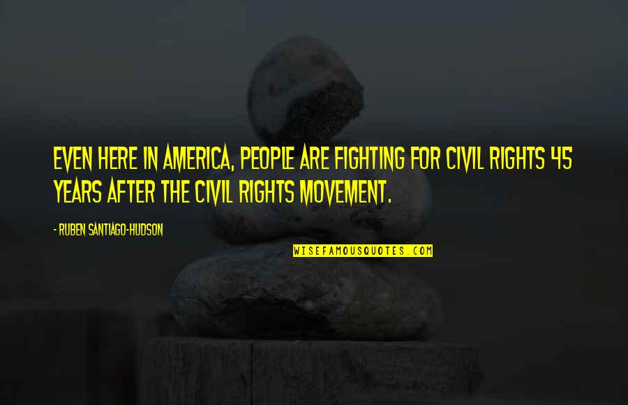 Civil Rights Quotes By Ruben Santiago-Hudson: Even here in America, people are fighting for