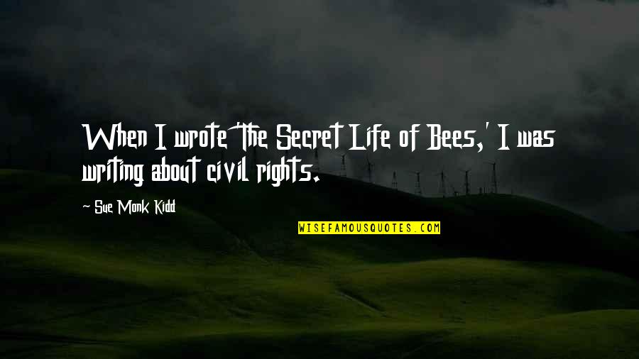 Civil Rights Quotes By Sue Monk Kidd: When I wrote 'The Secret Life of Bees,'