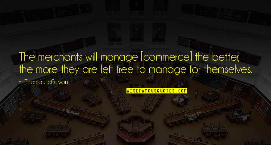 Civil Rights Quotes By Thomas Jefferson: The merchants will manage [commerce] the better, the