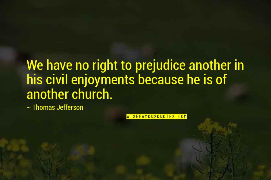 Civil Rights Quotes By Thomas Jefferson: We have no right to prejudice another in